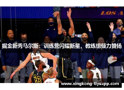 掘金新秀马尔斯：训练营闪耀新星，教练组倾力赞扬