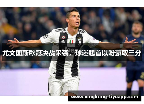 尤文图斯欧冠决战来袭，球迷翘首以盼豪取三分