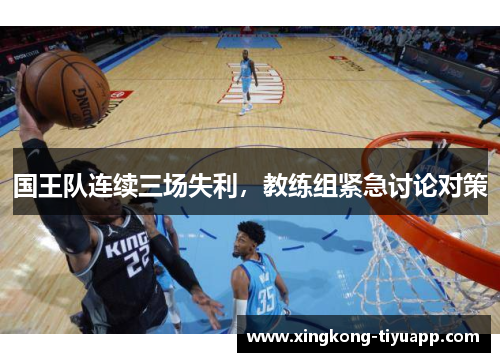 国王队连续三场失利，教练组紧急讨论对策