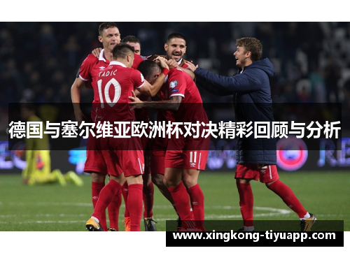 德国与塞尔维亚欧洲杯对决精彩回顾与分析