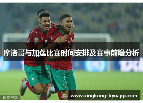 摩洛哥与加蓬比赛时间安排及赛事前瞻分析