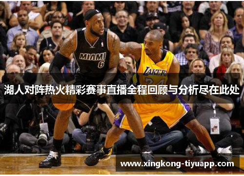 湖人对阵热火精彩赛事直播全程回顾与分析尽在此处