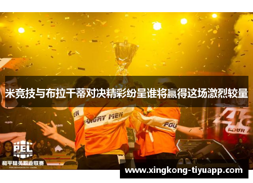 米竞技与布拉干蒂对决精彩纷呈谁将赢得这场激烈较量