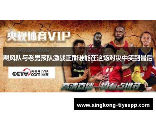 飓风队与老男孩队激战正酣谁能在这场对决中笑到最后